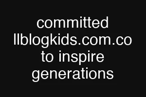 committed llblogkids.com.co to inspire generations