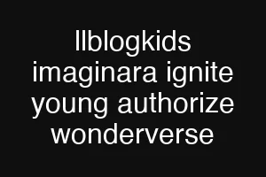 llblogkids imaginara ignite young authorize wonderverse