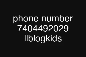phone number 7404492029 llblogkids